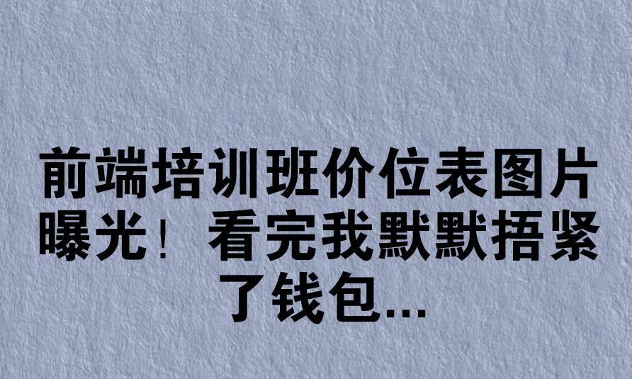 前端培训班价位表图片曝光!看完我默默捂紧了钱包...