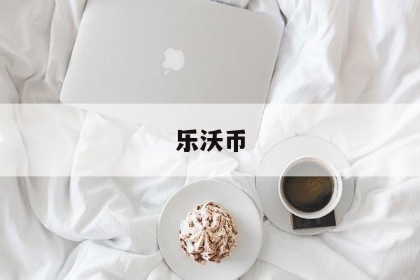 乐沃币(乐沃币官方网站入口)